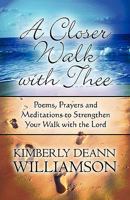 A Closer Walk with Thee: Poems, Prayers and Meditations to Strengthen Your Walk with the Lord 1607498006 Book Cover