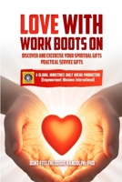 LOVE WITH WORK BOOTS ON: DISCOVER AND EXCERCISE YOUR SPIRITUAL GIFTS PRACTICAL-SERVICE GIFTS B0G1YCFYZ7 Book Cover