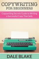 Copywriting for Beginners: Copywriting Secrets Guide to Writing a Successful Copy That Sells 1681274280 Book Cover