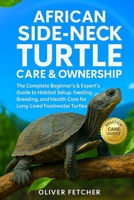 African Side-Neck Turtle Care & Ownership: The Complete Beginner’s & Expert’s Guide to Habitat Setup, Feeding, Breeding, and Health Care for Long-Lived Freshwater Turtles B0FVVY6QZ6 Book Cover