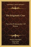 The Enigmatic Czar: The Life Of Alexander I Of Russia 1163179914 Book Cover