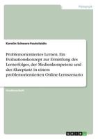 Problemorientiertes Lernen. Ein Evaluationskonzept zur Ermittlung des Lernerfolges, der Medienkompetenz und der Akzeptanz in einem problemorientierten Online-Lernszenario 3668641242 Book Cover