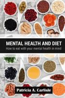 Mental Health and Diet: How to Eat with Your Mental Health in Mind 1514311674 Book Cover