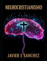 “Neurocristianismo: Ciencia, Espíritu y Transformación Humana”. (Spanish Edition) B0FPGJMP99 Book Cover