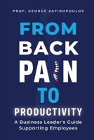 FROM BACK PAIN TO PRODUCTIVITY: A Business Leader's Guide Supporting Employees 1068673702 Book Cover