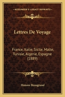 Lettres De Voyage: France, Italie, Sicile, Malte, Tunisie, Algerie, Espagne 1165431882 Book Cover