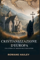 Il cristianizzazione d'Europa: una storia di missionari e monasteri (Italian Edition) B0FL13CQ6M Book Cover