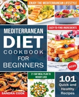 Mediterranean Diet For Beginners: 101 Quick and Healthy Recipes with Easy-to-Find Ingredients to Enjoy The Mediterranean Lifestyle (21-Day Meal Plan to Weight Loss) (The Mediterranean Method) 1690437162 Book Cover