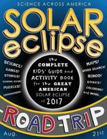 Solar Eclipse Road Trip: The Complete Kids' Guide and Activity Book for the Great American Solar Eclipse of 2017 1548626643 Book Cover