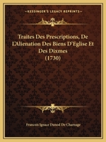 Traités Des Prescriptions, De L'aliénation Des Biens D'église Et Des Dixmes 1166208354 Book Cover
