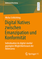 Digital Natives zwischen Emanzipation und Konformität: Individuation im digital-medial geprägten Möglichkeitsraum der Adoleszenz (Adoleszenzforschung, 14) (German Edition) 3658460318 Book Cover