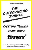 The Outsourcing Junkie: Getting Things Done with Fiverr 198117642X Book Cover