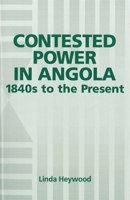 Contested Power in Angola, 1840s to the Present (Rochester Studies in African History and the Diaspora) 1580460631 Book Cover
