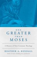 One Greater Than Moses: A History of New Covenant Theology 1938480163 Book Cover