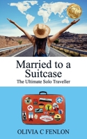 Married to a Suitcase: The Ultimate Solo Traveller 1923255738 Book Cover