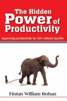 The Hidden Power of Productivity: Improving Productivity by 30% Without Layoffs! 1418484687 Book Cover