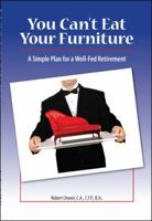 You Can't Eat Your Furniture: A Simple Plan for a Well-Fed Retirement 1425174930 Book Cover