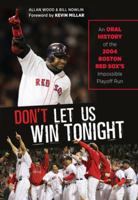 Don't Let Us Win Tonight: An Oral History of the 2004 Boston Red Sox's Impossible Playoff Run 1600789137 Book Cover