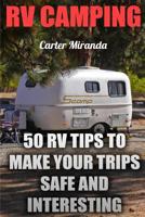 RV Camping: 50 RV Tips to Make Your Trips Safe and Interesting 1545420440 Book Cover