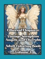 Ethereal Elegance: Vintage Seraphim, Angels, and Cherubs Adult Coloring Book Volume 3: 108 Timeless Drawings of Angels and Cherubs in Vintage, ... Angels, and Cherubs Adult Coloring Books) B0CP9QNQTQ Book Cover