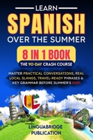 Learn Spanish Over the Summer: The 90-Day Crash Course (8 in 1 Book): Master Practical Conversations, Real Local Slangs, Travel-Ready Phrases & Key ... End (spanish workbooks for adults beginner) B0FF45W2LJ Book Cover