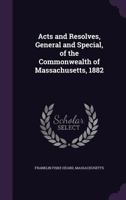 Acts and Resolves, General and Special, of the Commonwealth of Massachusetts, 1882 1358228388 Book Cover