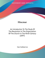 Hincmar: An Introduction to the Study of the Revolution in the Organization of the Church in the Nin 1436870437 Book Cover