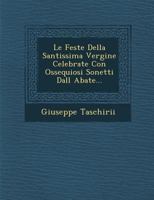 Le Feste Della Santissima Vergine Celebrate Con Ossequiosi Sonetti Dall Abate... 1249927684 Book Cover