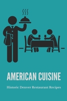 American Cuisine: Historic Denver Restaurant Recipes: Denver Food Specialties B094VNXD9K Book Cover