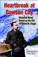 Heartbreak at Dawson City: Historial Novel Based on the Life of Nelson A. Soggs 1501055445 Book Cover