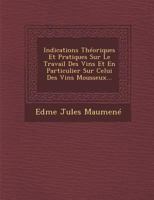 Indications Theoriques Et Pratiques Sur Le Travail Des Vins Et En Particulier Sur Celui Des Vins Mousseux... 1288058489 Book Cover