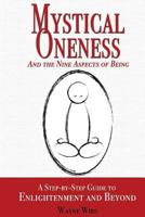 Mystical Oneness and the Nine Aspects of Being: A Step-By-Step Guide to Enlightenment and Beyond 1540839362 Book Cover