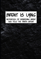 Brent is Lying: Notebook of Everything Brent Has Told the Truth About 1654467898 Book Cover