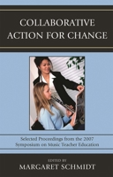 Collaborative Action for Change: Selected Proceedings from the 2007 Symposium on Music Teacher Education 160709326X Book Cover