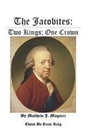 The Jacobites:: Two Kings: One Crown 1777009537 Book Cover