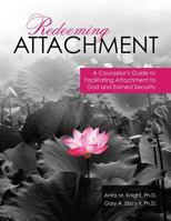 Redeeming Attachment: A Counselor's Guide to Facilitating Attachment to God and Earned Security 1524949582 Book Cover