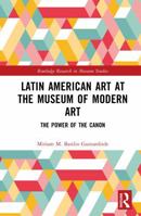 Latin American Museum Collections: The Museum of Modern Art, 1994 to the Present 0415843669 Book Cover