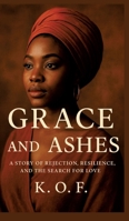 Grace and Ashes: A story of rejection, resilience and the Search for Love 3384695763 Book Cover