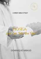 HOSEA: GOD CAN TAKE YOU BACK: 4 Weeks of experiencing the lavishing love of GOD B0FRMCJHH5 Book Cover