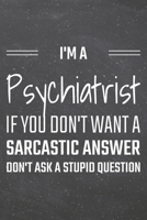 I'm a Psychiatrist If You Dont Want a Sarcastic Answer: Psychiatrist Dot Grid Notebook, Planner or Journal Size 6 x 9 110 Dotted Pages Office Equipment, Supplies Funny Psychiatrist Gift Idea for Chris 1674067623 Book Cover