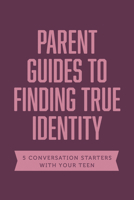 Parent Guides to Finding True Identity: 5 Conversation Starters: Teen Identity / LGBTQ+ and Your Teen / Body Positivity / Eating Disorders / Fear and Worry 1496474317 Book Cover