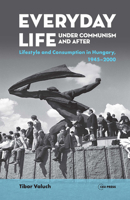 Everyday Life under Communism and After: Consumption and Lifestyle in Hungary 9633863767 Book Cover