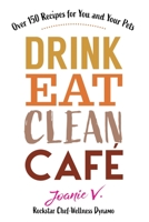 Drink Eat Clean Cafe: Over 150 Recipes for You and Your Pets 1951131193 Book Cover