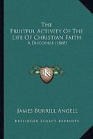 The Fruitful Activity Of The Life Of Christian Faith: A Discourse 112003177X Book Cover