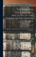 The Fields in England and Ancestry of the Family in the United States: (appendix to a Brief Account of the Family of Rev. David D. Field, D.D.] 1018130888 Book Cover