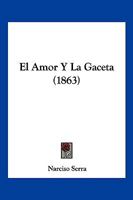 El Amor Y La Gaceta, Juguete Comico En Tres Actos, Original Y En Verso (1863) 1161149732 Book Cover