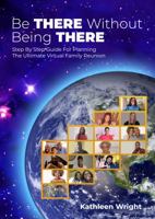 Be There Without Being There: Step By Step Guide For Planning The Ultimate Virtual Family Reunion 0578369524 Book Cover