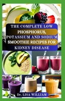 The Complete Low Phosphorus, Potassium and Sodium Smoothie Recipes for Kidney Disease: Nourishing Your Kidneys, One Sip at a Time with Smoothies Food B0CVRYL1JZ Book Cover