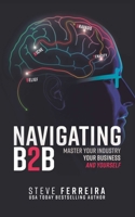 Navigating B2B: Master Your Industry, Your Business and Yourself 1637350414 Book Cover