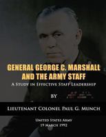 General George C. Marshall and the Army Staff: A Study in Effective Staff Leadership 1480277592 Book Cover